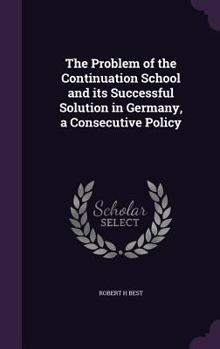 Hardcover The Problem of the Continuation School and its Successful Solution in Germany, a Consecutive Policy Book