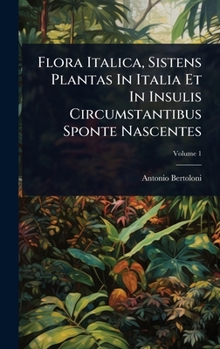Flora Italica, Sistens Plantas In Italia Et In Insulis Circumstantibus Sponte Nascentes (Italian Edition)