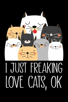 I just Freaking Love cats,ok: Cat College Ruled Notebook,Lined Blank Journal Notebook, 6 x 9, 100 Pages