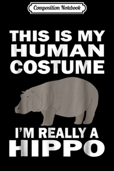 Composition Notebook: This Is My Human Costume I'm Really A Hippo Funny  Journal/Notebook Blank Lined Ruled 6x9 100 Pages