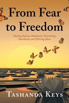 Paperback From Fear to Freedom: Healing Anxious Attachment, Overcoming Heartbreak, and Thriving Alone Book