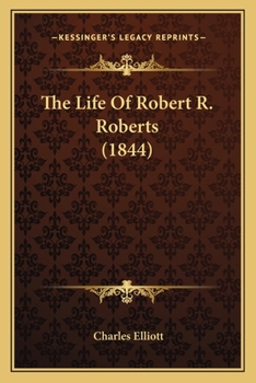 The Life of the Rev. Robert R. Roberts: One of the Bishops of the Methodist Episcopal Church - Scholar's Choice Edition