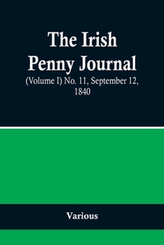 Paperback The Irish Penny Journal, (Volume I) No. 11, September 12, 1840 Book