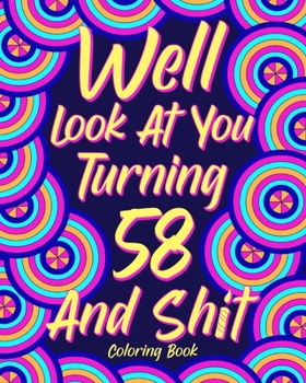 Paperback Well Look at You Turning 58 and Shit: Coloring Book for Adults, 58th Birthday Gift for Her, Sarcasm Quotes Coloring Book