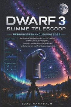 Dwarf 3 slimme telescoop Gebruikershandleiding 2026: Discover a smarter and easier way to explore the sky, capture breathtaking celestial moments, and ... you want detailed Moon shots (Dutch Edition)