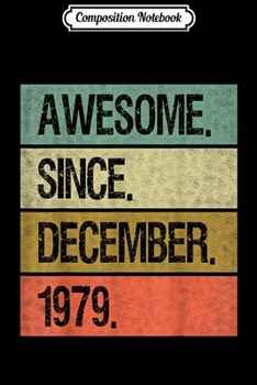 Composition Notebook: Awesome Since December 1979 40th Birthday Gifts 40 Year Old  Journal/Notebook Blank Lined Ruled 6x9 100 Pages