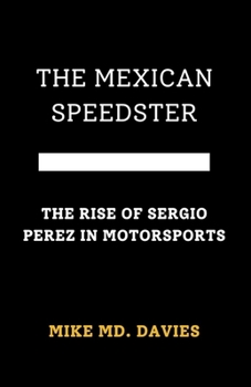 THE MEXICAN SPEEDSTER: “THE RISE OF SERGIO PÉREZ IN MOTORSPORTS”