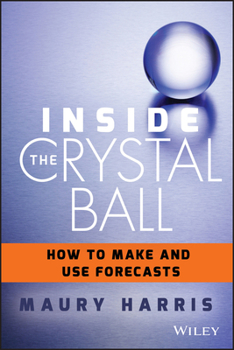 Hardcover Inside the Crystal Ball: How to Make and Use Forecasts Book