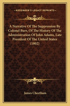 Paperback A Narrative Of The Suppression By Colonel Burr, Of The History Of The Administration Of John Adams, Late President Of The United States (1802) Book