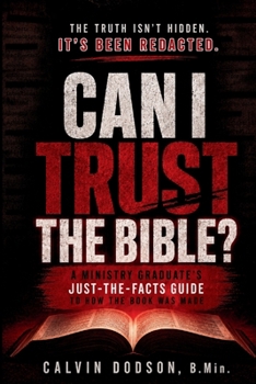 CAN I TRUST THE BIBLE?: A Ministry Graduate’s Just-the-Facts Guide to How the Book Was Made