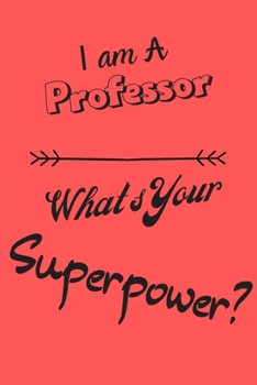 I am a Professor What's Your Superpower: Lined Notebook / Journal Gift