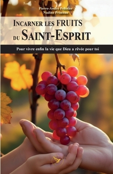 Incarner les FRUITS du Saint-Esprit: Pour vivre enfin la vie que Dieu a rêvée pour toi (French Edition)