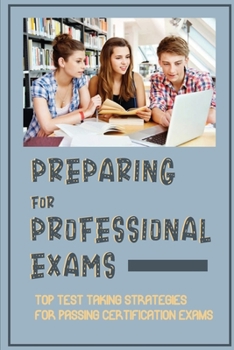 Paperback Preparing For Professional Exams: Top Test Taking Strategies For Passing Certification Exams: How To Pass Certification Exams Book