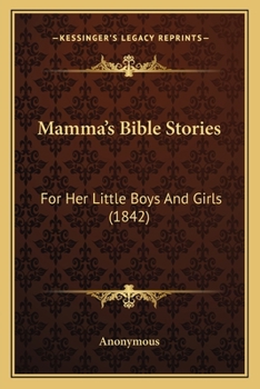 Paperback Mamma's Bible Stories: For Her Little Boys And Girls (1842) Book