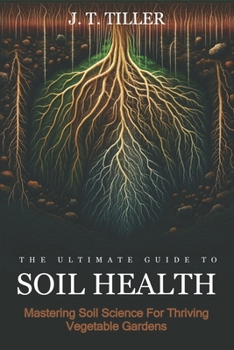 Paperback The Ultimate Guide To Soil Health: Mastering Soil Science for Thriving Vegetable Gardens Book