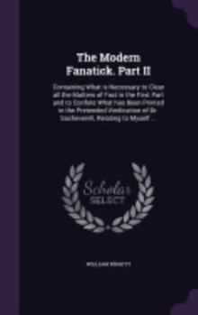 Hardcover The Modern Fanatick. Part II: Containing What is Necessary to Clear all the Matters of Fact in the First Part and to Confute What has Been Printed i Book