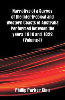 Paperback Narrative of a Survey of the Intertropical and Western Coasts of Australia Performed between the years 1818 and 1822: (Volume-I) Book