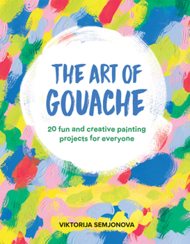 The Art of Gouache: Unlock your creativity through play, mark making, gouache and collage
