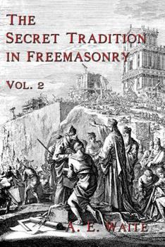 The secret tradition in freemasonry: and an analysis of the inter-relation between the craft and the high grades in respect to their term of research, expressed by the way of symbolism Volume 2