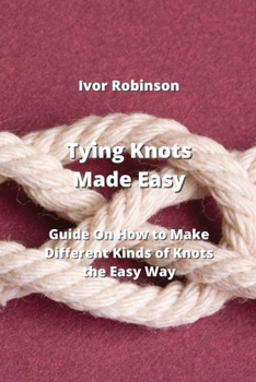 Paperback Tying Knots Made Easy: Guide on How To Make Differnt Kinds of knots the Easy Way Book