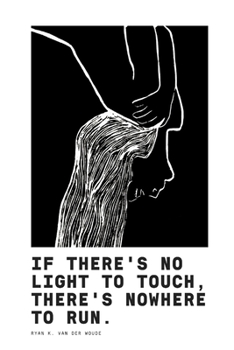 Paperback If There's No Light To Touch, There's Nowhere To Run.: Poetry Book II Book