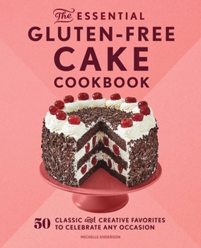 Paperback The Essential Gluten-Free Cake Cookbook: 50 Classic and Creative Favorites to Celebrate Any Occasion Book