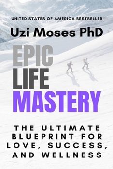 Paperback Epic Life Mastery: The Ultimate Blueprint for Love, Success, and Wellness Book