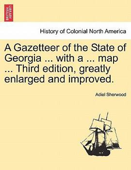 Paperback A Gazetteer of the State of Georgia ... with a ... Map ... Third Edition, Greatly Enlarged and Improved. Book