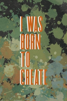 I Was Born To Create: Notebook Journal Composition Blank Lined Diary Notepad 120 Pages Paperback Green Pincels Graphic Desing
