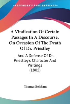 Paperback A Vindication Of Certain Passages In A Discourse, On Occasion Of The Death Of Dr. Priestley: And A Defense Of Dr. Priestley's Character And Writings ( Book