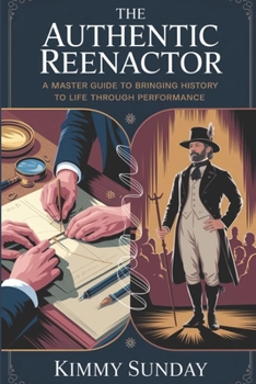 Paperback The Authentic Reenactor: A Master Guide to Bringing History to Life Through Performance Book