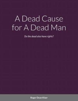 Paperback A Dead Cause for A Dead Man: Do the dead also have rights? Book