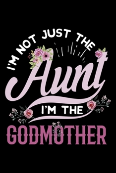 I'm Not Just the Aunt I'm the Godmother: Auntie, Godmother Themed Lined Notebook Journal Diary 6x9