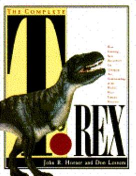 Hardcover The Complete T. Rex: How Stunning New Discoveries Are Changing Our Understanding of the World's... Book