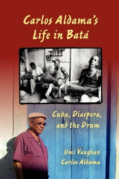 Paperback Carlos Aldama's Life in Batá: Cuba, Diaspora, and the Drum Book