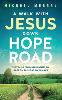Paperback A Walk With Jesus Down Hope Road: Traveling From Brokenness to Hope on the Road to Emmaus Book