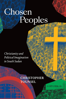 Hardcover Chosen Peoples: Christianity and Political Imagination in South Sudan Book