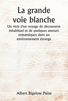 Paperback La grande voie blanche Un récit d'un voyage de découverte inhabituel et de quelques amours romantiques dans un environnement étrange [French] Book