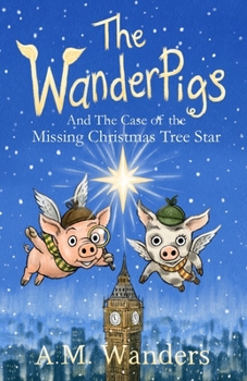 The WanderPigs: And The Missing Christmas Tree Star (The Adventures of the WanderPigs)