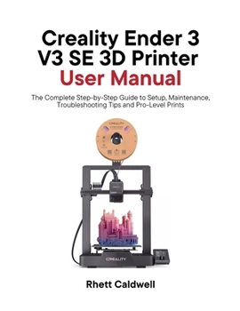Paperback Creality Ender 3 V3 SE 3D Printer User Manual: The Complete Step-by-Step Guide to Setup, Maintenance, Troubleshooting Tips and Pro-Level Prints Book