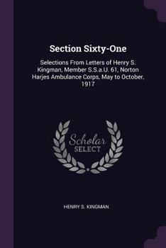 Paperback Section Sixty-One: Selections From Letters of Henry S. Kingman, Member S.S.a.U. 61, Norton Harjes Ambulance Corps, May to October, 1917 Book