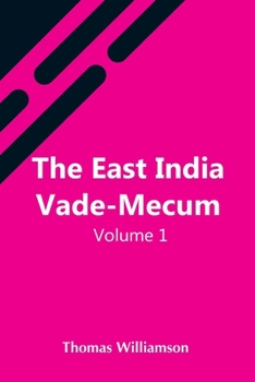 Paperback The East India Vade-Mecum, V.1 Or, Complete Guide To Gentlemen Intended For The Civil, Mmilitary, Or Naval Service Of The East India Company. Volume 1 Book