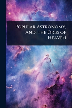 Paperback Popular Astronomy, And, the Orbs of Heaven Book