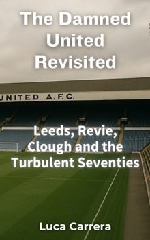 Paperback The Damned United Revisited: Leeds, Revie, Clough and the Turbulent Seventies Book