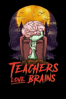 Teachers Love Brains: Funny Halloween Teacher Gift, College Ruled Lined Paper, 120 pages, 6 x 9