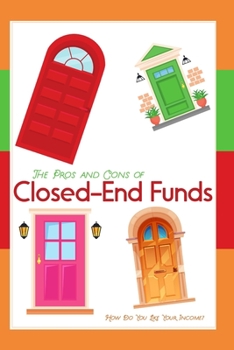 Paperback The Pros and Cons of Closed-End Funds: How Do You Like Your Income? Book