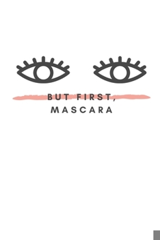 Paperback But First, Mascara: Notebook / Simple Blank Lined Writing Journal / For Make Up Artists / Women / Teen / Girls / Beauty / Fashionista / Pr Book