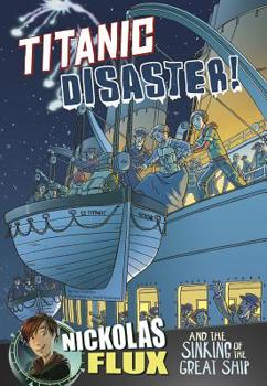 Titanic Disaster!: Nickolas Flux and the Sinking of the Great Ship - Book  of the Nickolas Flux