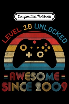 Composition Notebook: Level 10 Unlocked Awesome Since 2009 10th Birthday Gamer  Journal/Notebook Blank Lined Ruled 6x9 100 Pages