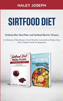 Paperback Sirtfood Diet: Sirtfood Diet Meal Plan And Sirtfood Diet for Women A Collection of Best Recipes You'll Need for Activate Your Skinny Book